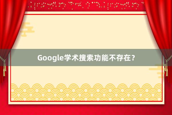 Google学术搜索功能不存在？