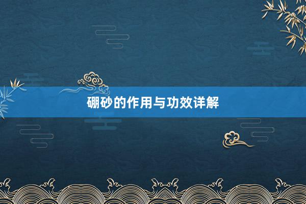硼砂的作用与功效详解